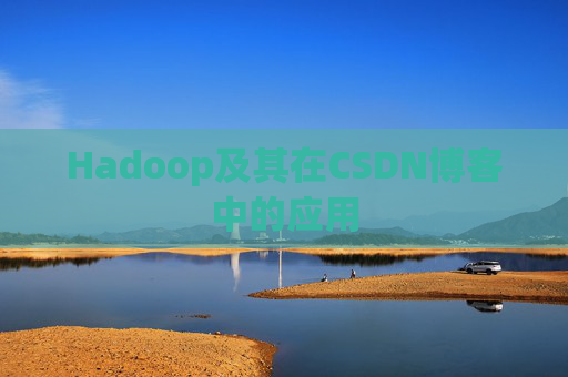 Hadoop及其在CSDN博客中的应用 Hadoop及其在CSDN博客中的应用